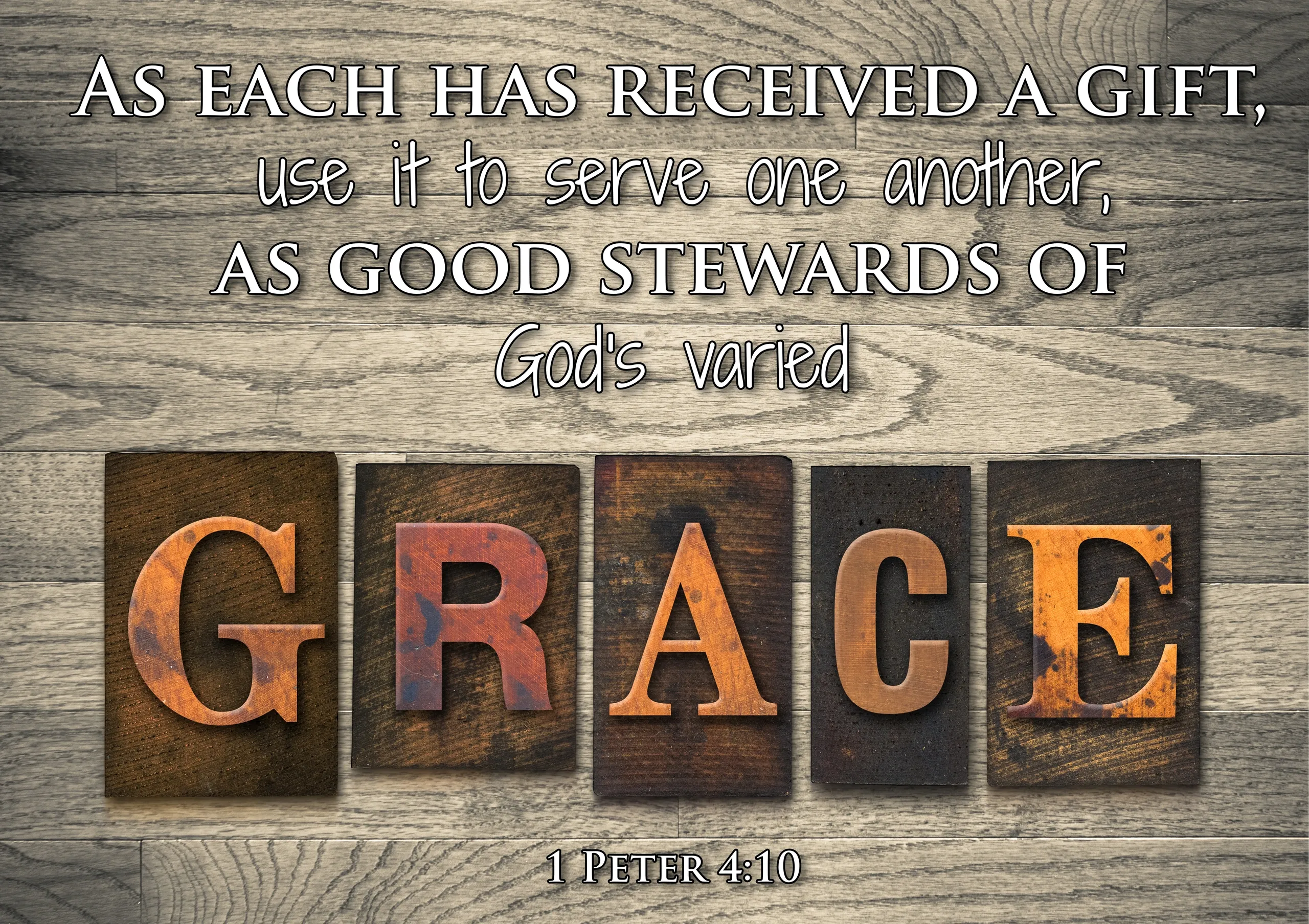 As each has received a gift, use it to serve one another, as good stewards of God's varied grace. 1 Peter 4:10.